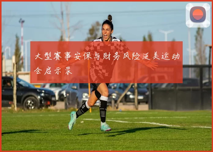 大型赛事安保与财务风险泛美运动会启示录