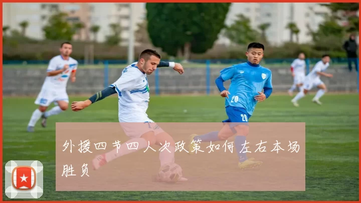 外援四节四人次政策如何左右本场胜负