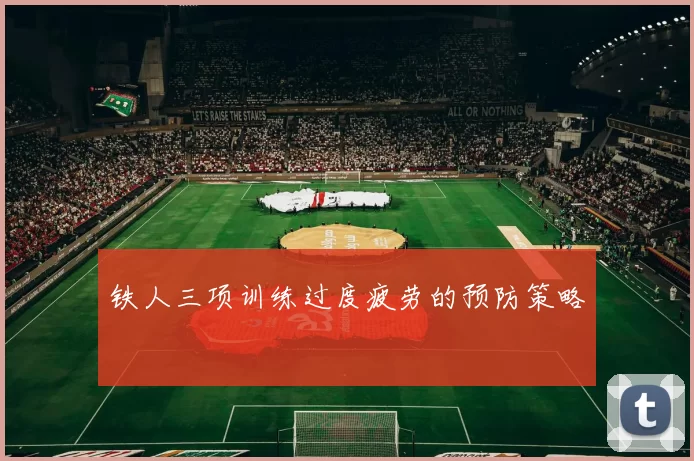 铁人三项训练过度疲劳的预防策略